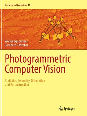 Photogrammetric Computer Vision: Statistics, Geometry, Orientation and Reconstruction - Wolfgang Förstner