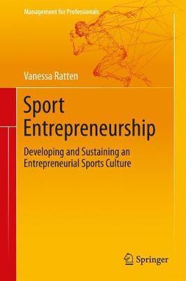 Sport Entrepreneurship: Developing and Sustaining an Entrepreneurial Sports Culture - Vanessa Ratten