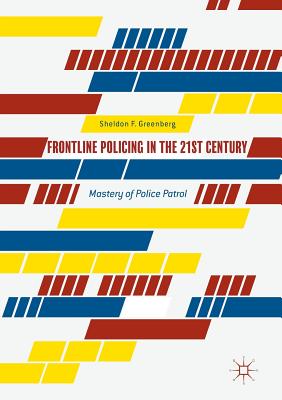 Frontline Policing in the 21st Century: Mastery of Police Patrol - Sheldon F. Greenberg
