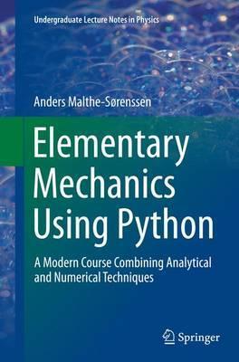 Elementary Mechanics Using Python: A Modern Course Combining Analytical and Numerical Techniques - Anders Malthe-s�renssen