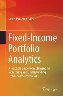 Fixed-Income Portfolio Analytics: A Practical Guide to Implementing, Monitoring and Understanding Fixed-Income Portfolios - David Jamieson Bolder