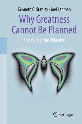 Why Greatness Cannot Be Planned: The Myth of the Objective - Kenneth O. Stanley