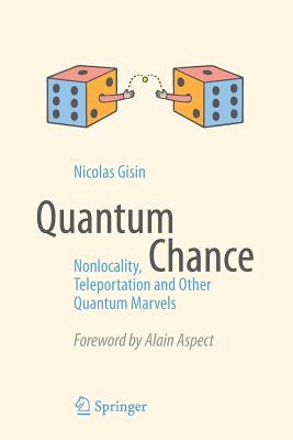 Quantum Chance: Nonlocality, Teleportation and Other Quantum Marvels - Nicolas Gisin