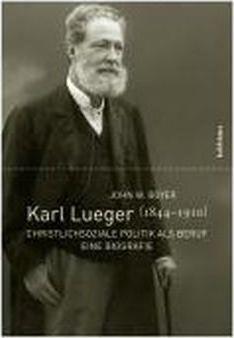 Karl Lueger (1844-1910): Christlichsoziale Politik ALS Beruf. Eine Biografie - John W. Boyer