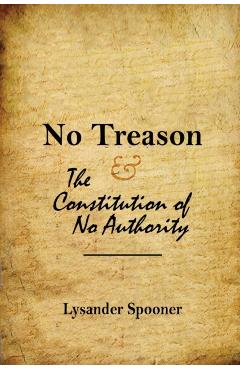 No Treason: The Constitution of No Authority - Lysander Spooner