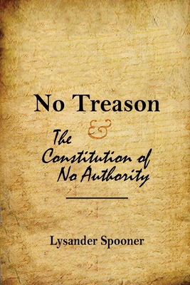 No Treason: The Constitution of No Authority - Lysander Spooner