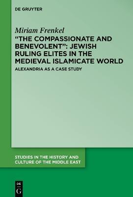 Coperta cărții 'The Compassionate and Benevolent: Jewish Ruling Elites in the Medieval Islamicate World - Miriam Frenkel'