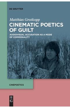 Coperta cărții 'Cinematic Poetics of Guilt: Audiovisual Accusation as a Mode of Commonality - Matthias Grotkopp'