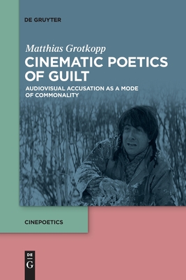 Coperta cărții 'Cinematic Poetics of Guilt: Audiovisual Accusation as a Mode of Commonality - Matthias Grotkopp'