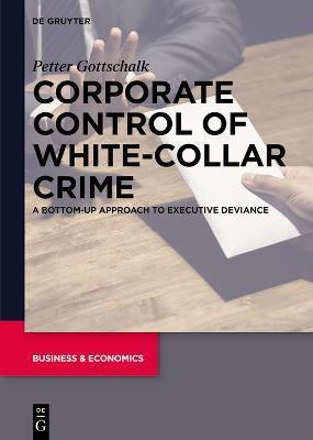 Corporate Control of White-Collar Crime: A Bottom-Up Approach to Executive Deviance - Petter Gottschalk