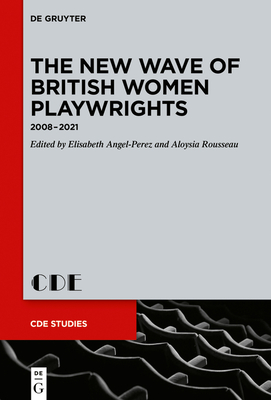 The New Wave of British Women Playwrights: 2008 - 2021 - Elisabeth Angel-perez