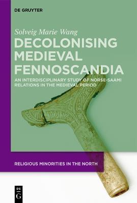 Decolonising Medieval Fennoscandia: An Interdisciplinary Study of Norse-Saami Relations in the Medieval Period - Solveig Marie Wang