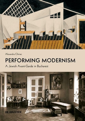 Performing Modernism: A Jewish Avant-Garde in Bucharest - Alexandra Chiriac