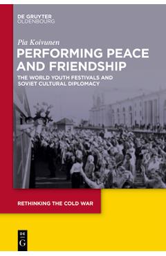 Coperta cărții 'Performing Peace and Friendship: The World Youth Festivals and Soviet Cultural Diplomacy - Pia Koivunen'