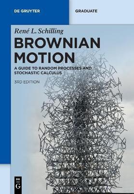 Brownian Motion: A Guide to Random Processes and Stochastic Calculus - René L. Schilling