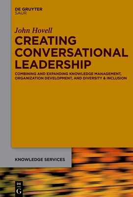 Creating Conversational Leadership: Combining and Expanding Knowledge Management, Organization Development, and Diversity & Inclusion - John Hovell