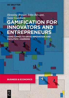 Gamification for Innovators and Entrepreneurs: Using Games to Drive Innovation and Facilitate Learning - Henning Breuer