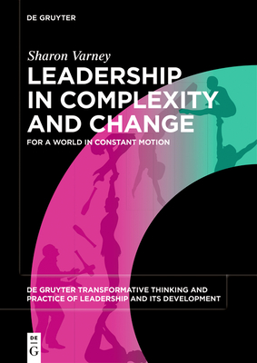 Leadership in Complexity and Change: For a World in Constant Motion - Sharon Varney