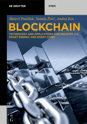 Blockchain: Technology and Applications for Industry 4.0, Smart Energy, and Smart Cities - Matevz Pustisek