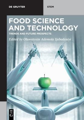 Food Science and Technology: Trends and Future Prospects - Oluwatosin Ademola Ijabadeniyi