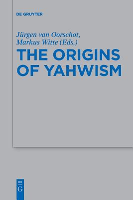 The Origins of Yahwism - Jürgen Van Oorschot