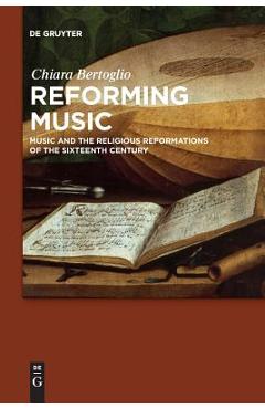 Coperta cărții 'Reforming Music: Music and the Religious Reformations of the Sixteenth Century - Chiara Bertoglio'