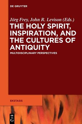 The Holy Spirit, Inspiration, and the Cultures of Antiquity - Jörg Frey