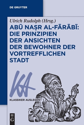 Abū Naṣr Al-Fārābī: Die Prinzipien Der Ansichten Der Bewohner Der Vortrefflichen Stadt - Ulrich Rudolph