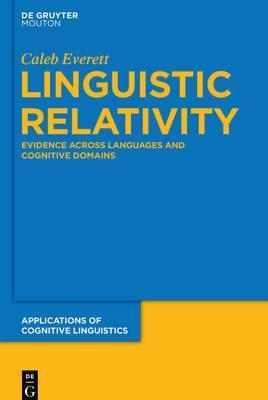 Linguistic Relativity: Evidence Across Languages and Cognitive Domains - Caleb Everett