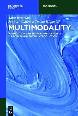 Multimodality: Foundations, Research and Analysis - A Problem-Oriented Introduction - John Bateman