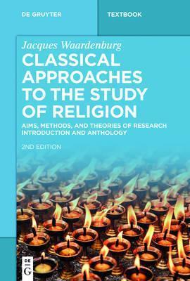 Classical Approaches to the Study of Religion: Aims, Methods, and Theories of Research. Introduction and Anthology - Jacques Waardenburg