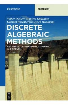 Coperta cărții 'Discrete Algebraic Methods: Arithmetic, Cryptography, Automata and Groups - Volker Diekert'