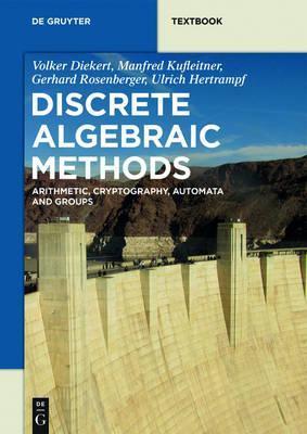 Discrete Algebraic Methods: Arithmetic, Cryptography, Automata and Groups - Volker Diekert
