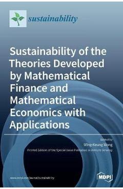 Coperta cărții 'Sustainability of the Theories Developed by Mathematical Finance and Mathematical Economics with Applications -'