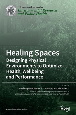 Healing Spaces: Designing Physical Environments to Optimize Health, Wellbeing and Performance - Altaf Engineer