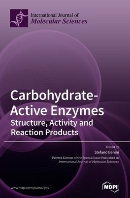 Carbohydrate-Active Enzymes: Structure, Activity and Reaction Products - Stefano Benini