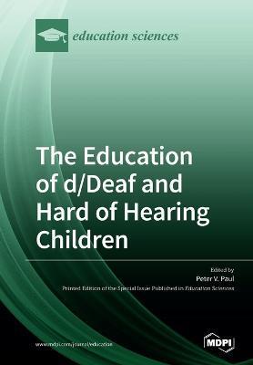 The Education of d/Deaf and Hard of Hearing Children: Perspectives on Language and Literacy Development - Peter V. Paul