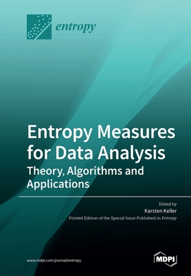 Entropy Measures for Data Analysis: Theory, Algorithms and Applications - Karsten Keller