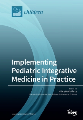 Implementing Pediatric Integrative Medicine in Practice - Hilary Mcclafferty