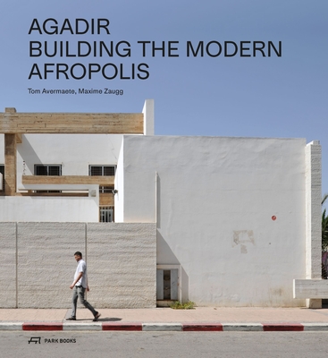 Agadir: Building the Modern Afropolis - Tom Avermaete