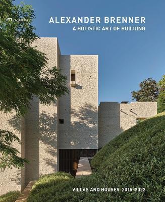 Alexander Brenner - A Holistic Art of Building: Villas and Houses 2015-2022 - Alexander Brenner