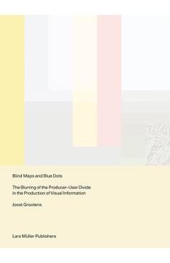 Poza produsului Blind Maps and Blue Dots: The Blurring of the Producer-User Divide in the Production of Visual Information - Joost Grootens