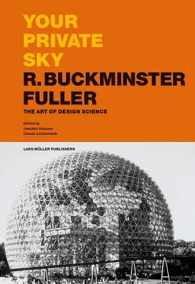 Your Private Sky: R. Buckminster Fuller: The Art of Design Science - Joachim Krausse