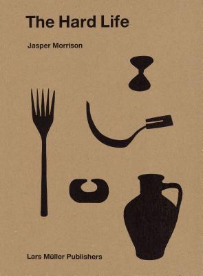 Jasper Morrison: The Hard Life - Jasper Morrison