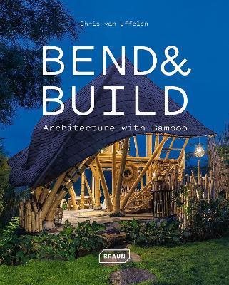 Bend & Build: Architecture with Bamboo - Chris Van Uffelen