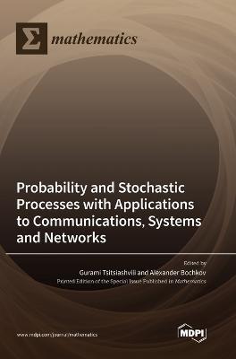 Coperta cărții 'Probability and Stochastic Processes with Applications to Communications, Systems and Networks - Gurami Tsitsiashvili'