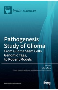 Coperta cărții 'Pathogenesis Study of Glioma: From Glioma Stem Cells, Genomic Tags, to Rodent Models - Hailiang Tang'