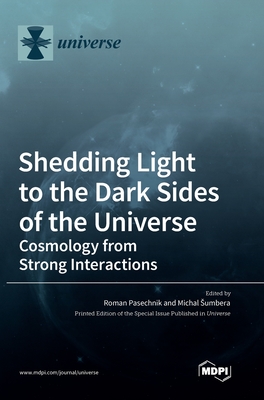 Coperta cărții 'Shedding Light to the Dark Sides of the Universe: Cosmology from Strong Interactions - Roman Pasechnik'