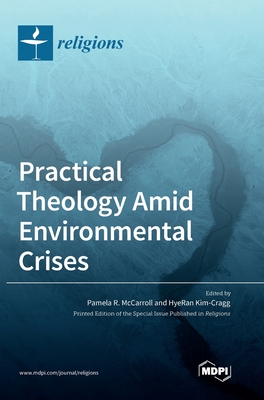 Practical Theology Amid Environmental Crises - Pamela R. Mccarroll