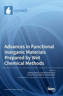 Advances in Functional Inorganic Materials Prepared by Wet Chemical Methods - Aleksej Zarkov